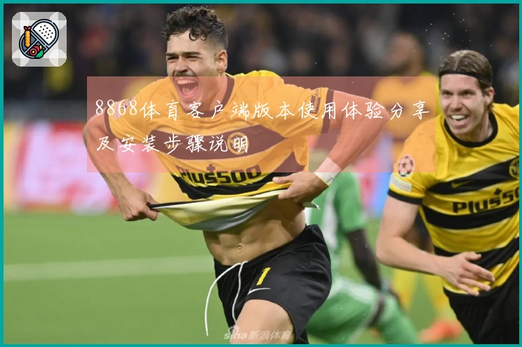8868体育客户端版本使用体验分享及安装步骤说明