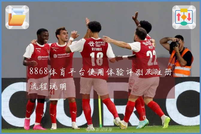 8868体育平台使用体验评测及注册流程说明