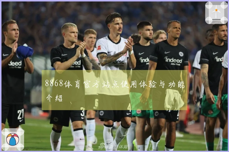 8868体育官方站点使用体验与功能介绍